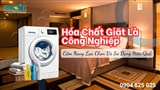 HÓA CHẤT GIẶT LÀ CÔNG NGHIỆP: CÁCH LỰA CHỌN VÀ SỬ DỤNG HIỆU QUẢ